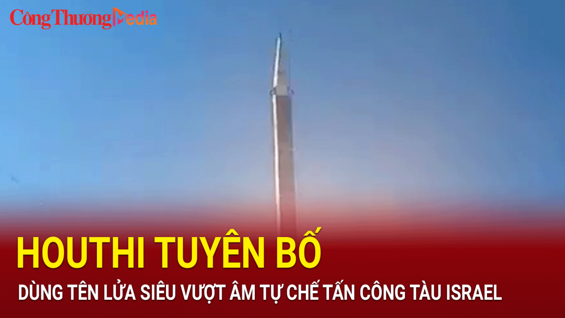 Houthi tuyên bố dùng tên lửa siêu vượt âm tự chế tấn công tàu Israel