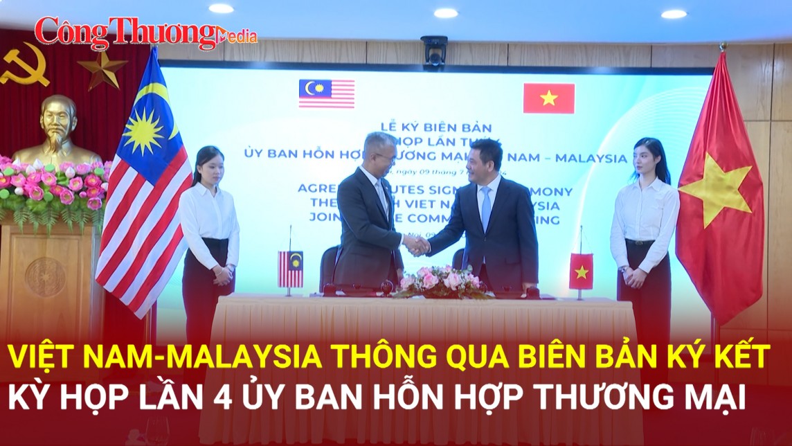 Việt Nam-Malaysia thông qua biên bản ký kết kỳ họp lần 4 Ủy ban Hỗn hợp Thương mại