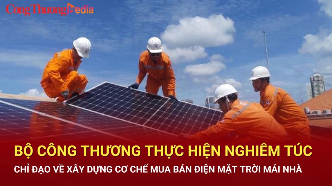 Bộ Công Thương thực hiện nghiêm túc chỉ đạo về xây dựng cơ chế mua bán điện mặt trời mái nhà