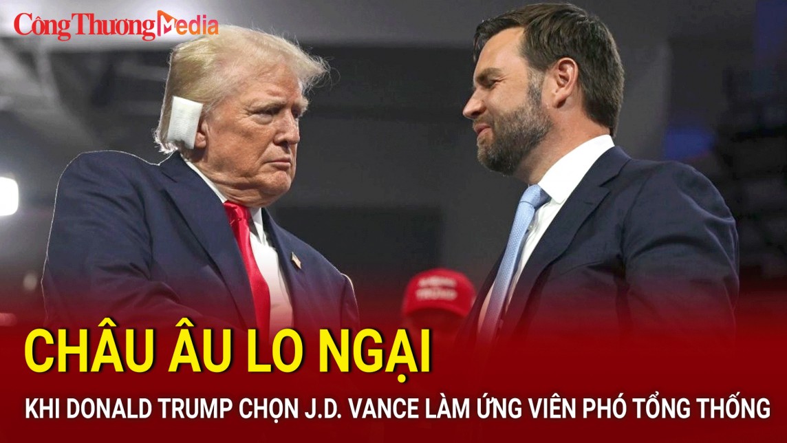 Châu Âu lo ngại khi Donald Trump chọn J.D. Vance làm ứng viên phó tổng thống
