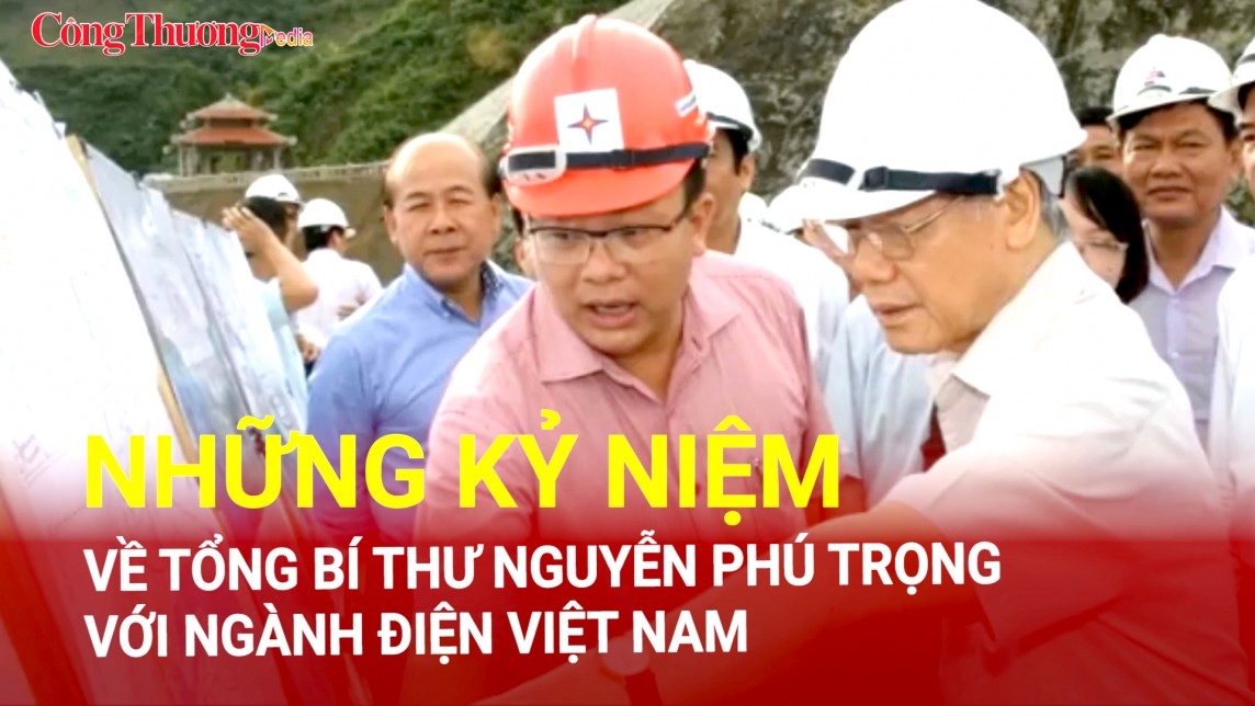 Những kỷ niệm về Tổng Bí thư Nguyễn Phú Trọng với ngành điện Việt Nam