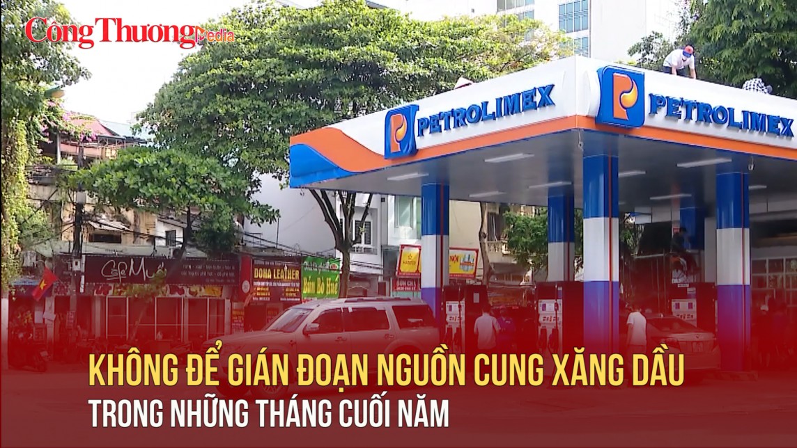Không để gián đoạn nguồn cung xăng dầu trong những tháng cuối năm