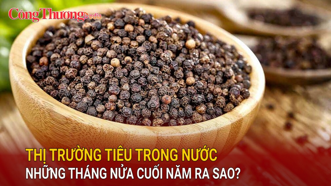 Thị trường tiêu trong nước những tháng nửa cuối năm ra sao?