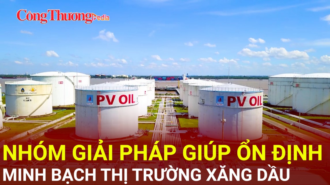 Nhóm giải pháp giúp ổn định, minh bạch thị trường xăng dầu
