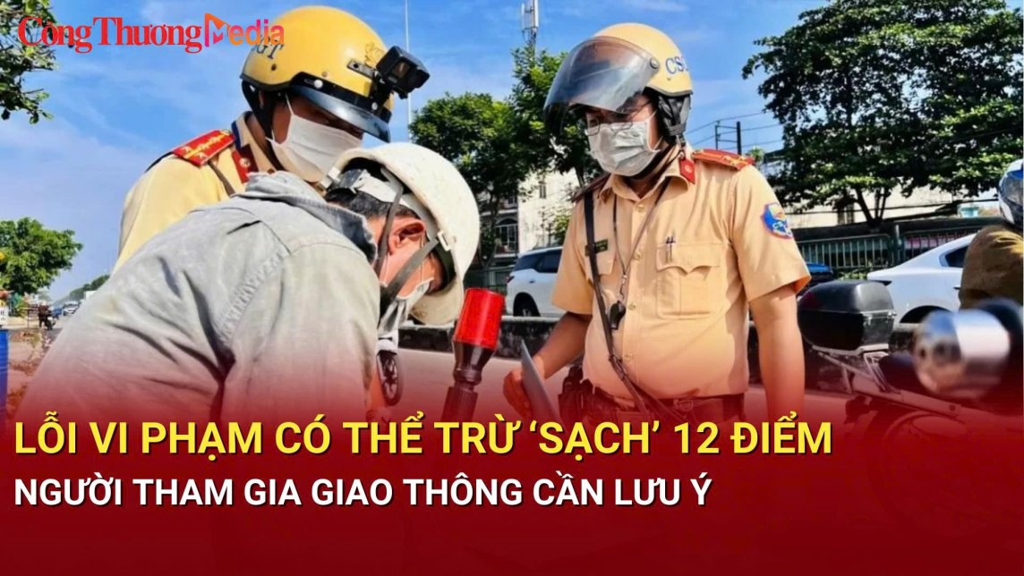 Lỗi vi phạm có thể trừ ‘sạch’ 12 điểm người tham gia giao thông cần lưu ý