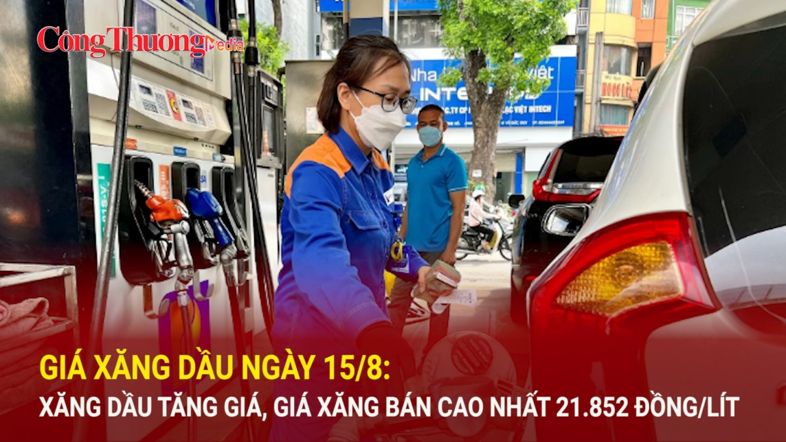 Giá xăng dầu ngày 15/8: Xăng dầu tăng giá nhẹ, giá xăng bán cao nhất 21.852 đồng/lít