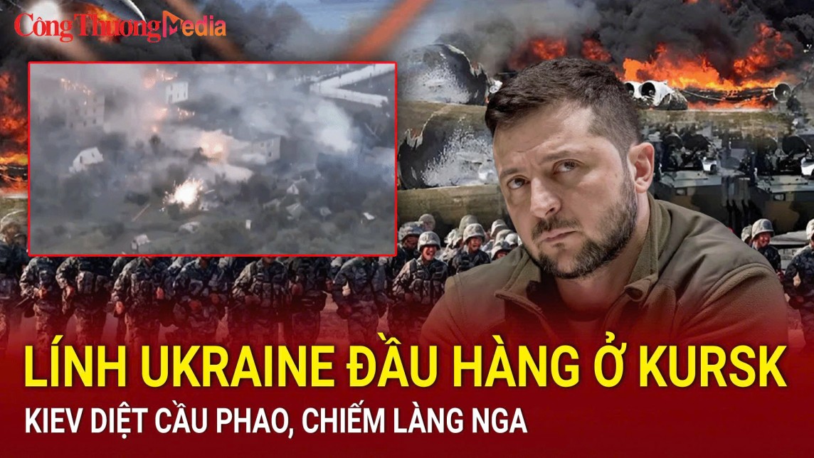 Chiến sự Nga-Ukraine sáng 22/8: Lính Ukraine đầu hàng ở Kursk; Kiev diệt cầu phao, chiếm làng Nga