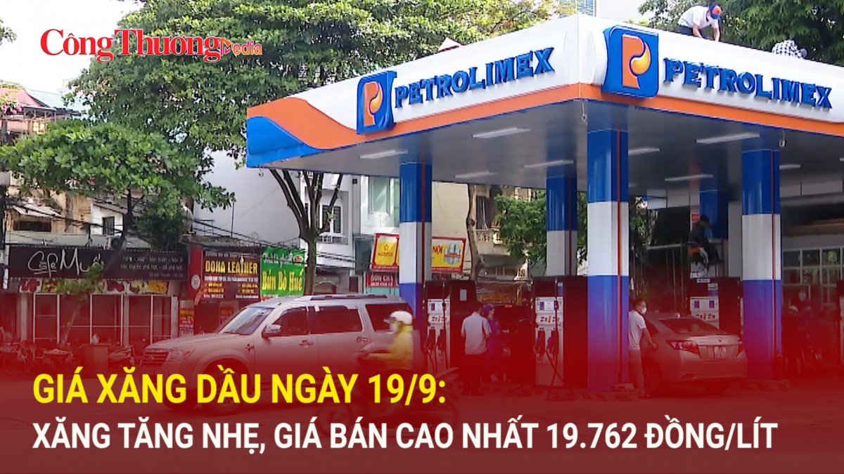 Giá xăng dầu ngày 19/9: Xăng tăng nhẹ, giá bán cao nhất 19.762 đồng/lít