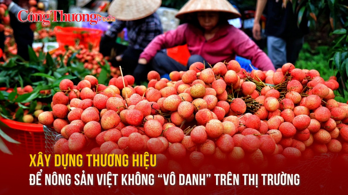 Xây dựng thương hiệu để nông sản Việt không “vô danh” trên thị trường
