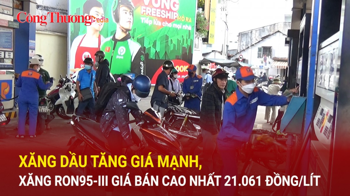 Xăng dầu tăng giá mạnh, xăng RON95-III giá bán cao nhất 21.061 đồng/lít
