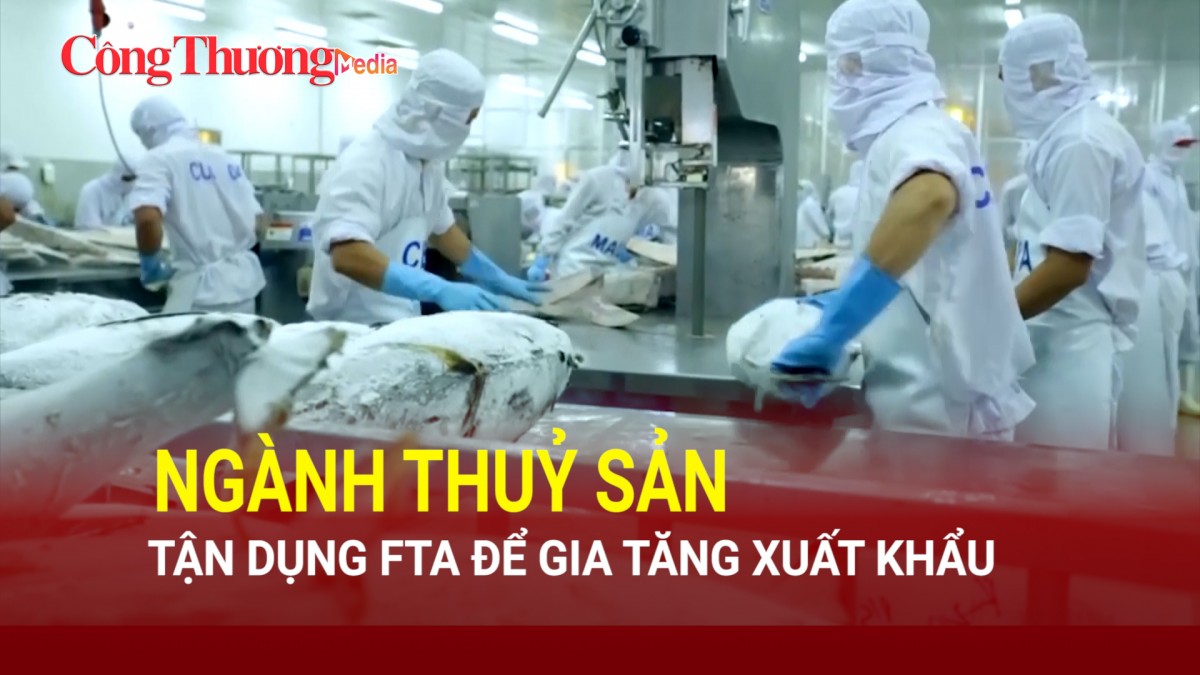 Ngành thuỷ sản tận dụng FTA để gia tăng xuất khẩu
