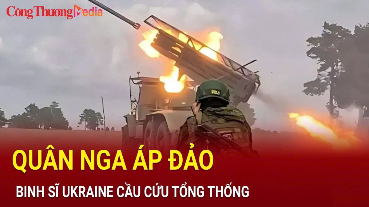 Quân Nga áp đảo, binh sĩ Ukraine cầu cứu Tổng thống
