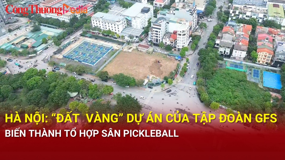 Hà Nội: 'Đất vàng' dự án của Tập đoàn GFS biến thành tổ hợp sân pickleball