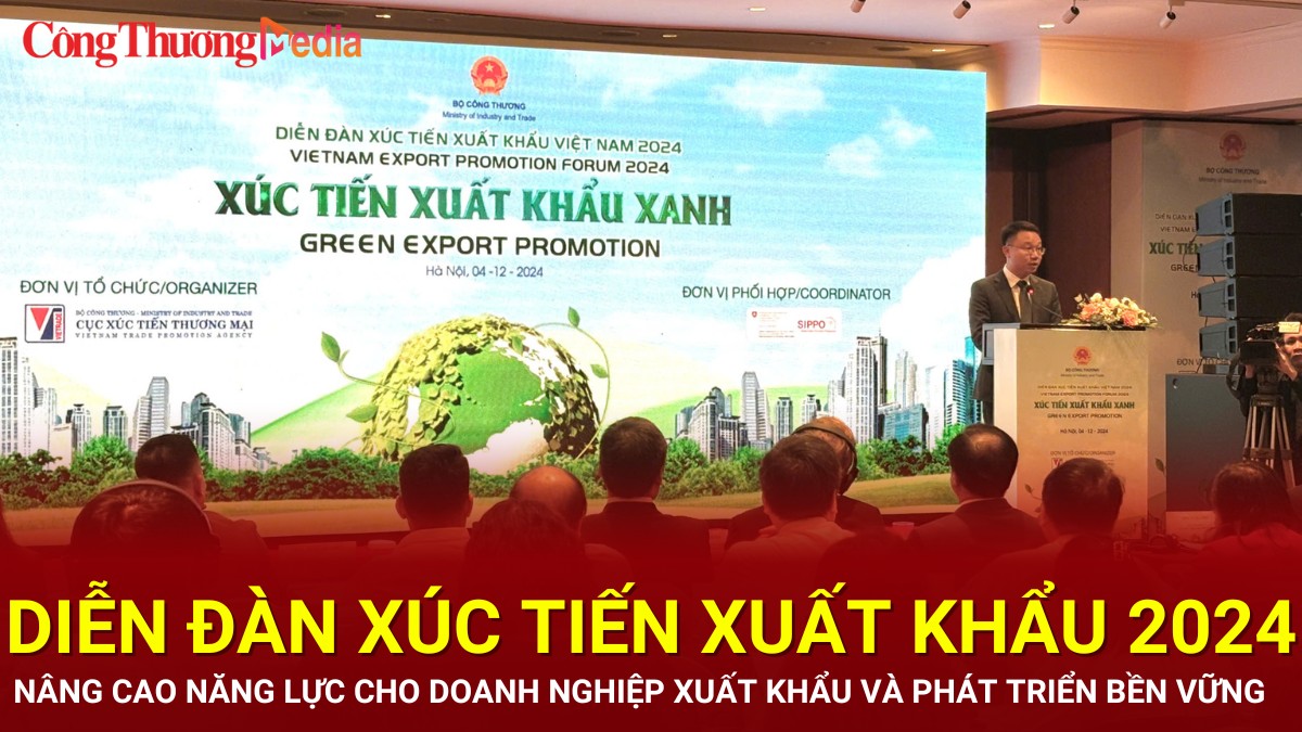 Diễn đàn xúc tiến xuất khẩu 2024: Nâng cao năng lực cho doanh nghiệp xuất khẩu xanh và phát triển bền vững
