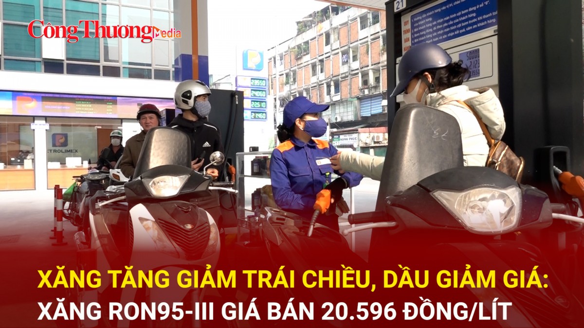 Xăng tăng giảm trái chiều, dầu giảm giá: Xăng RON95-III giá bán 20.596 đồng/lít