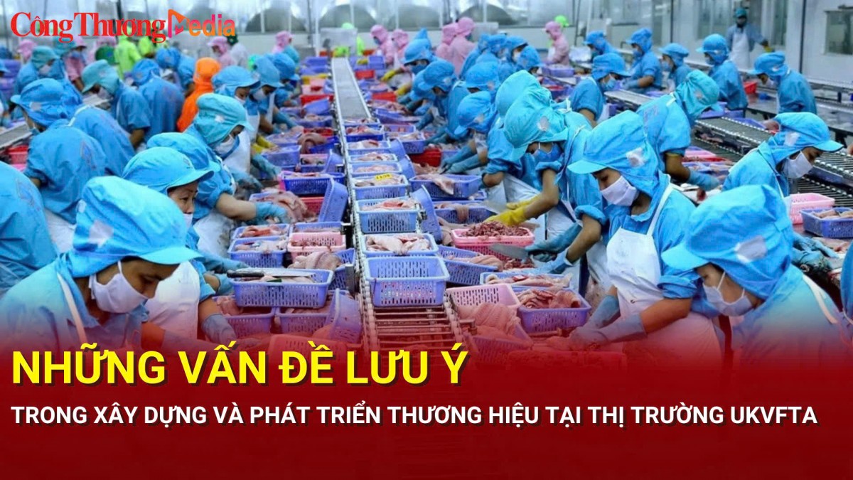 Những vấn đề lưu ý trong xây dựng và phát triển thương hiệu tại thị trường UKVFTA