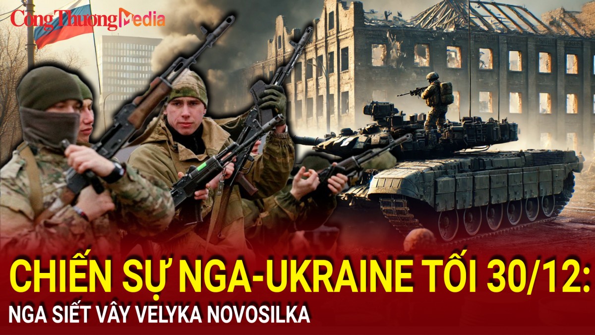 Chiến sự Nga-Ukraine tối 30/12:  Nga siết vây Velyka Novosilka