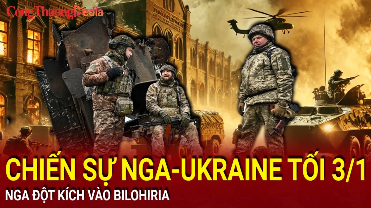 Chiến sự Nga-Ukraine tối 3/1: Nga đột kích vào Bilohiria