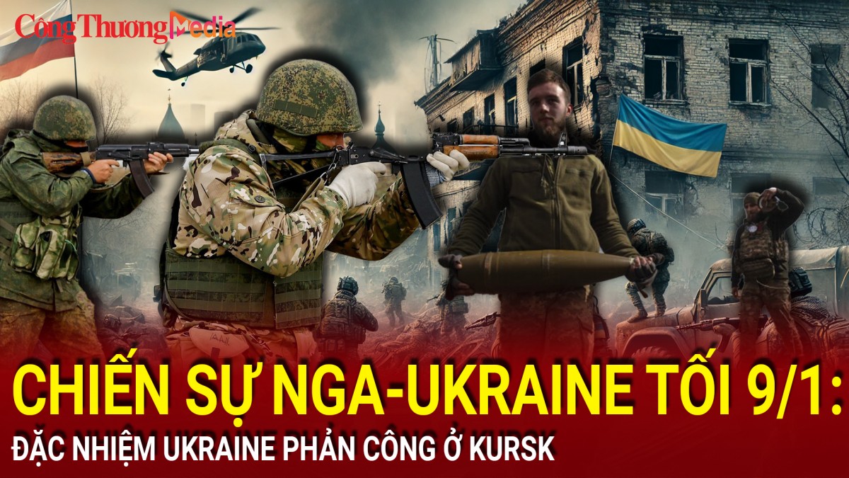 Chiến sự Nga-Ukraine tối 9/1: Đặc nhiệm Ukraine phản công ở Kursk