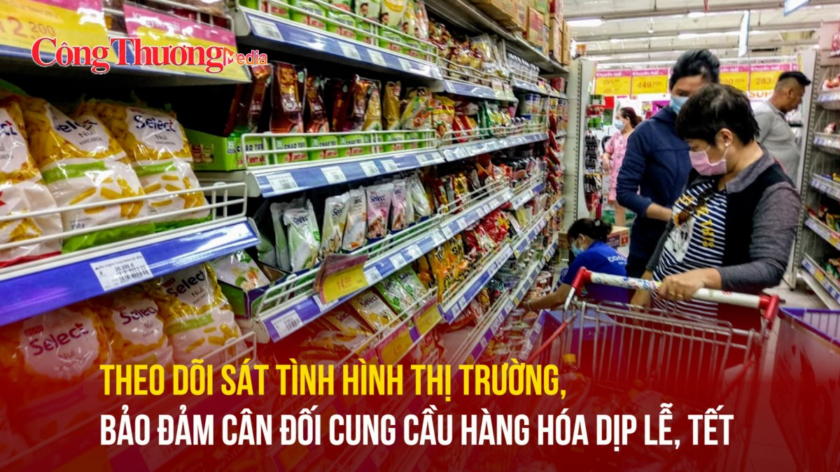 Theo dõi sát tình hình thị trường, bảo đảm cân đối cung cầu hàng hóa dịp Lễ, Tết