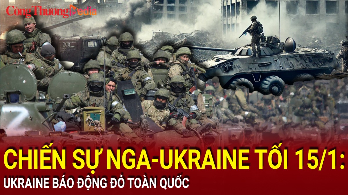 Chiến sự Nga-Ukraine tối 15/1: Ukraine báo động đỏ toàn quốc