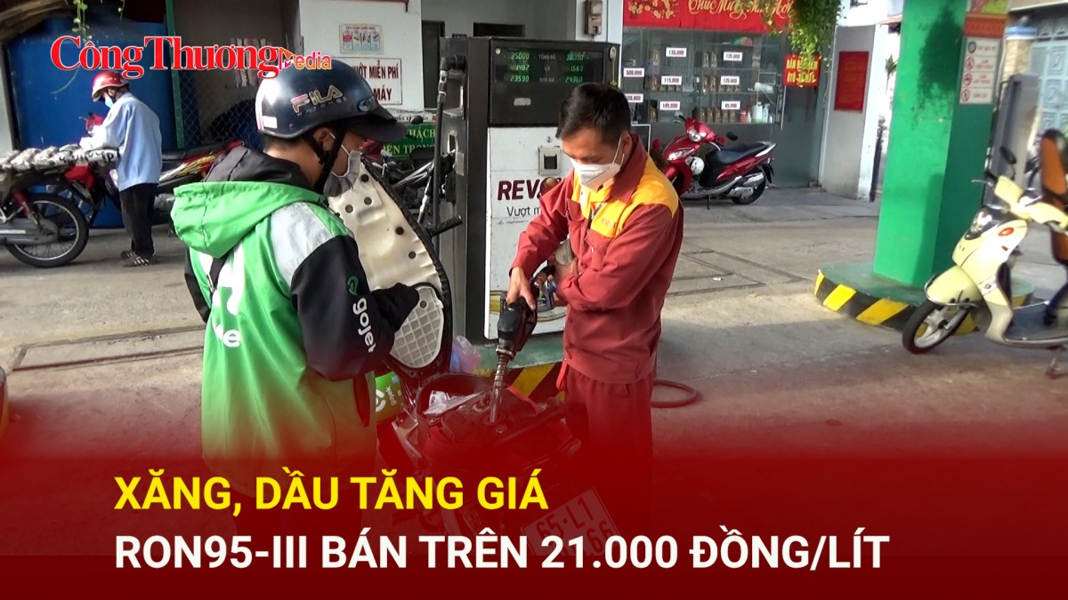 Xăng, dầu tăng giá, RON95-III bán trên 21.000 đồng/lít