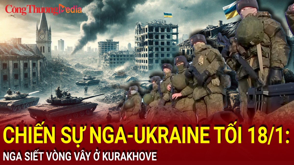 Chiến sự Nga-Ukraine tối 18/1: Nga siết vòng vây ở Kurakhove