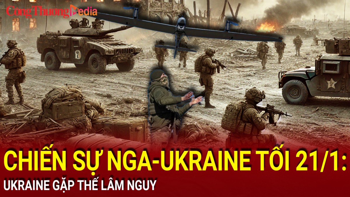 Chiến sự Nga-Ukraine tối 21/1: Ukraine gặp thế lâm nguy