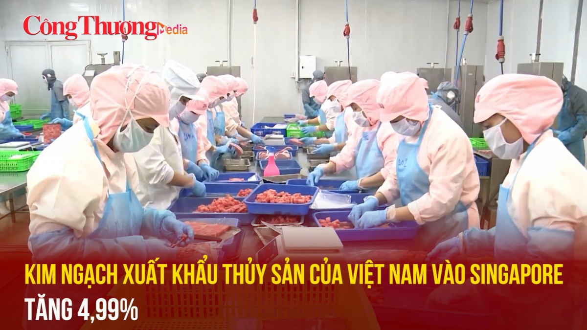 Kim ngạch xuất khẩu thủy sản của Việt Nam vào Singapore tăng 4,99%