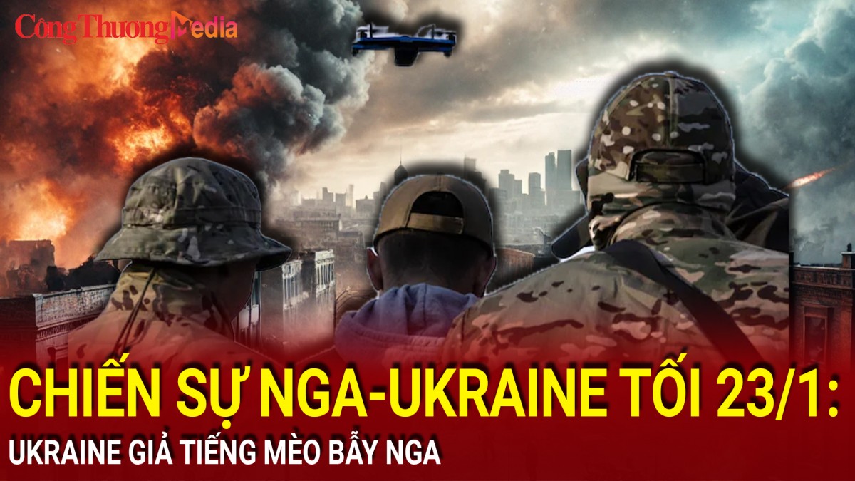 Chiến sự Nga-Ukraine tối 23/1: Ukraine giả tiếng mèo bẫy Nga
