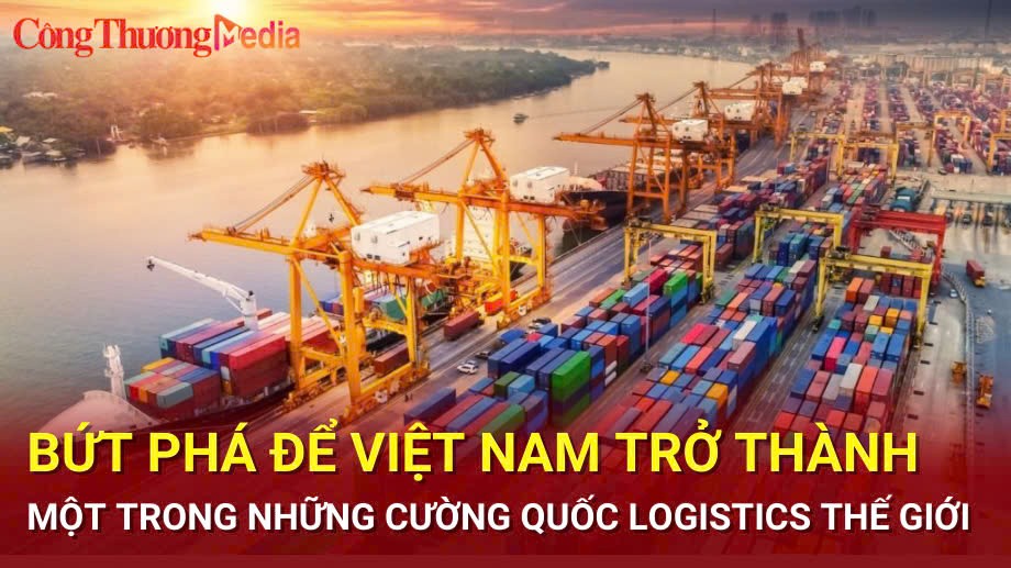 Bứt phá để Việt Nam trở thành một trong những cường quốc logistics thế giới