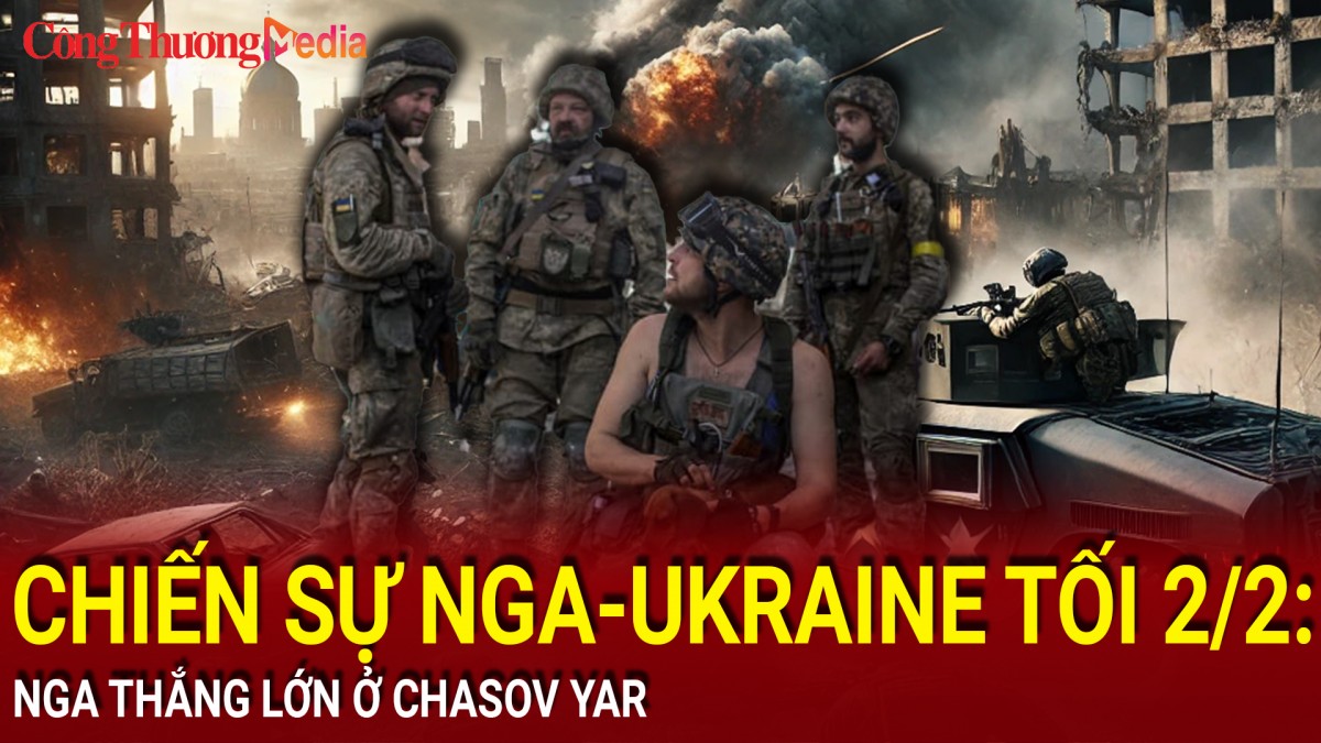 Chiến sự Nga-Ukraine tối 2/2: Nga thắng lớn ở Chasov Yar