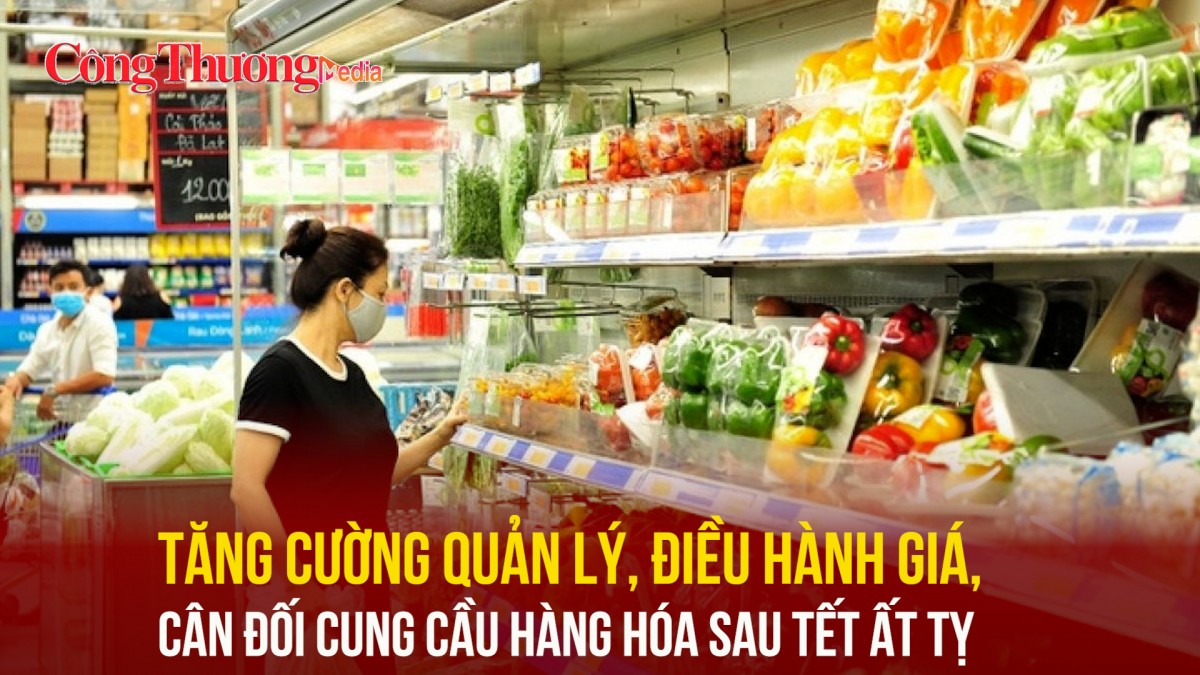 Tăng cường quản lý, điều hành giá, cân đối cung cầu hàng hóa sau Tết Ất Tỵ