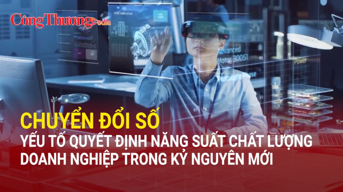 Chuyển đổi số - yếu tố quyết định năng suất chất lượng doanh nghiệp trong kỷ nguyên mới
