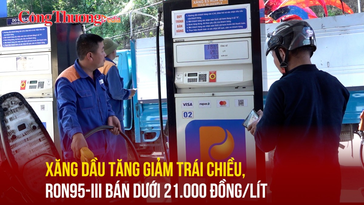 Xăng dầu tăng giảm trái chiều, RON95-III bán dưới 21.000 đồng/lít