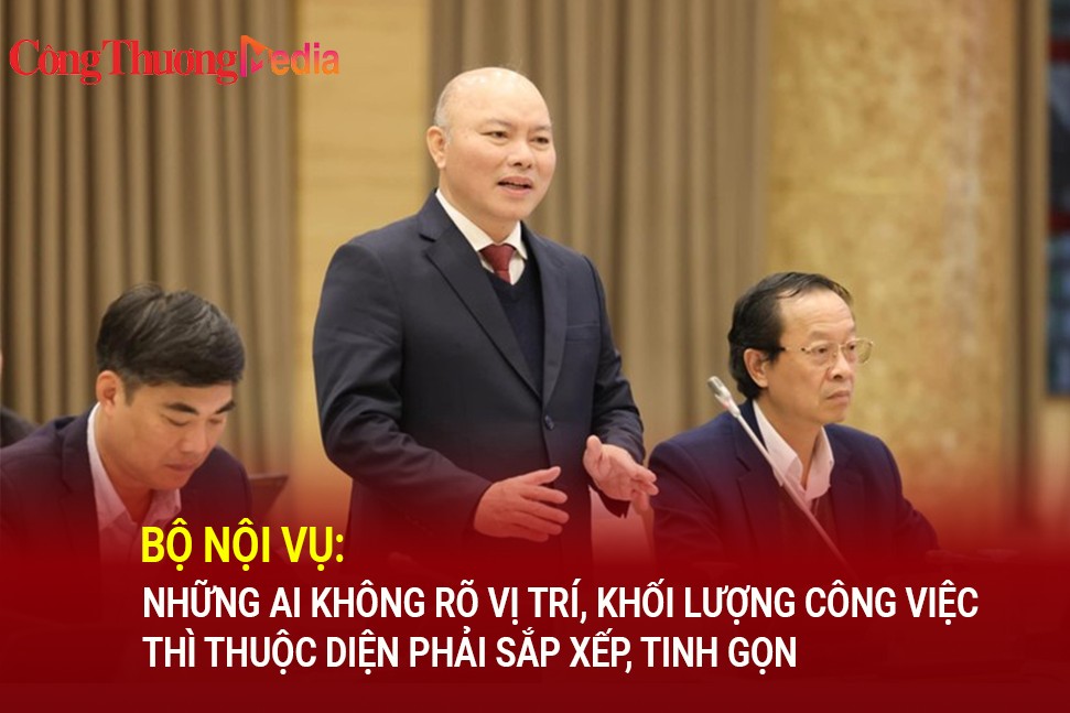 Bộ Nội vụ: Những ai không rõ vị trí, khối lượng công việc thì thuộc diện phải sắp xếp, tinh gọn