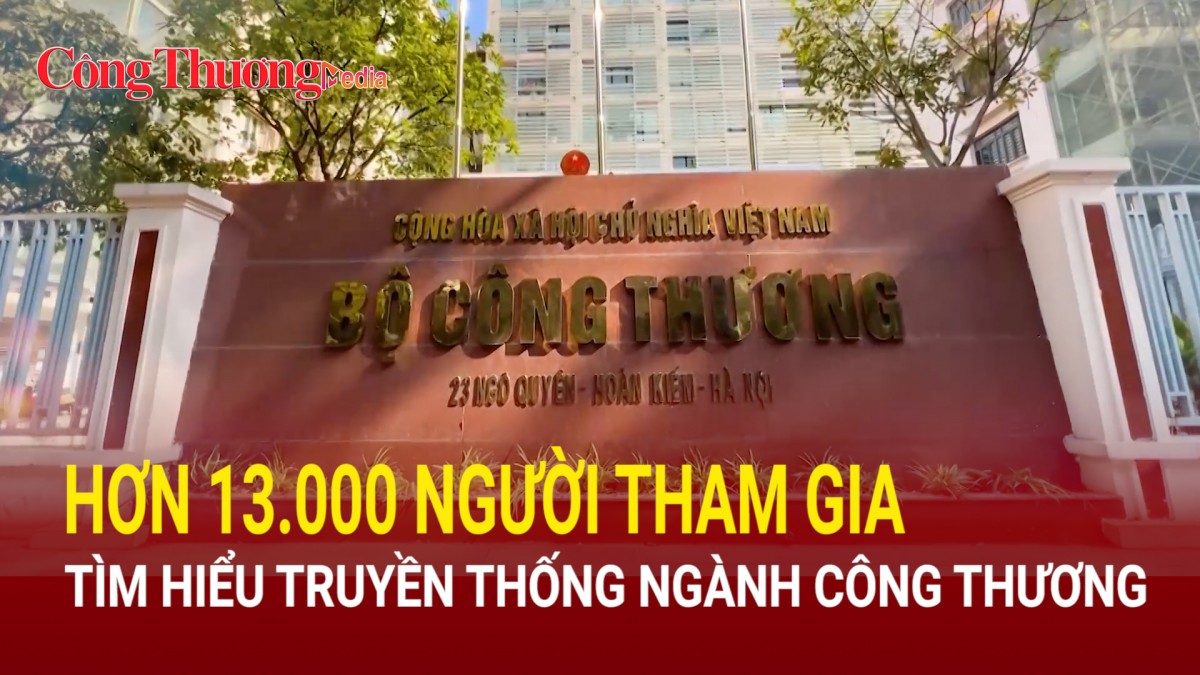 Hơn 13.000 người tham gia tìm hiểu truyền thống ngành Công Thương