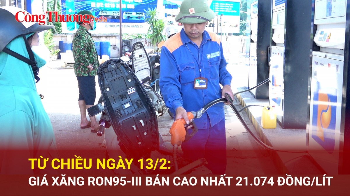 Từ chiều ngày 13/2: Giá xăng RON95-III bán cao nhất 21.074 đồng/lít