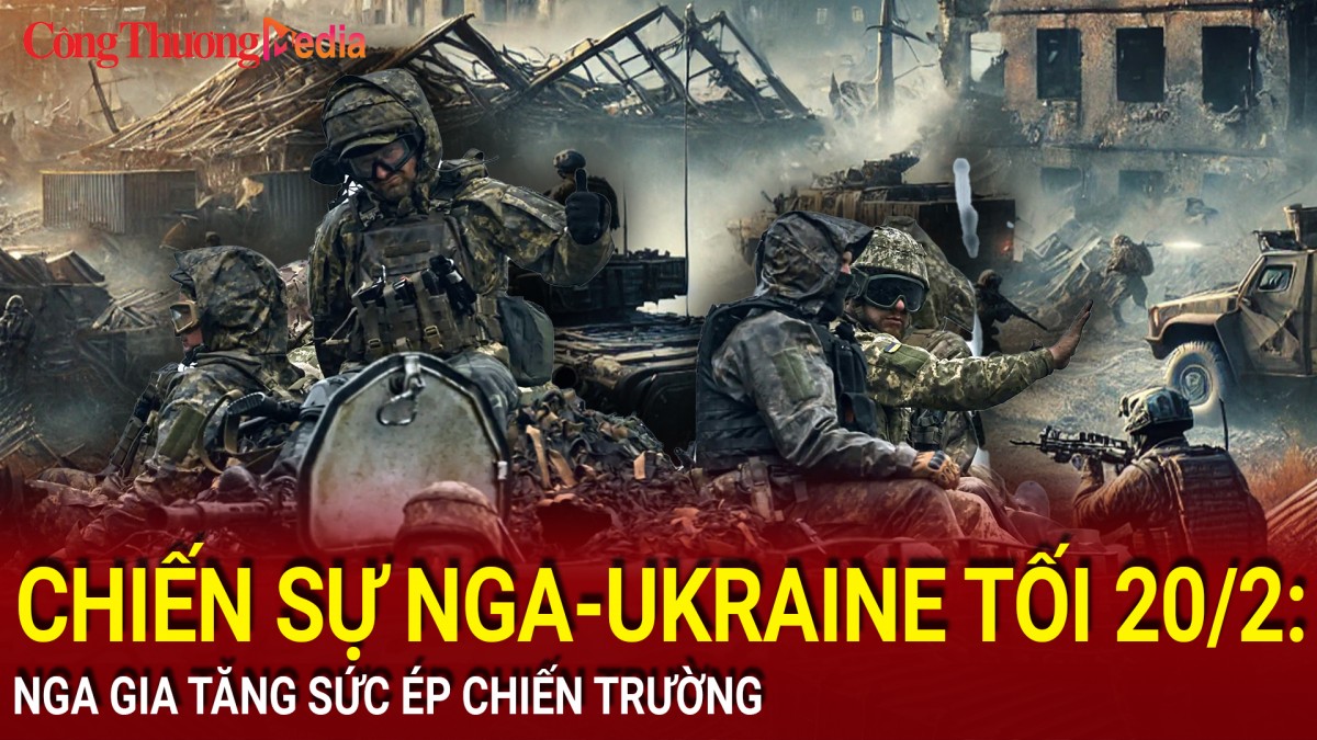 Chiến sự Nga-Ukraine tối 20/2: Nga gia tăng sức ép tại Kursk