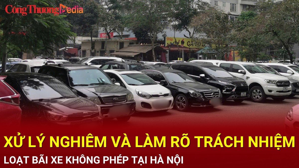 Xử lý nghiêm và làm rõ trách nhiệm loạt bãi xe không phép tại Hà Nội