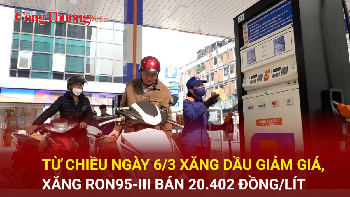 Từ chiều ngày 6/3 xăng dầu giảm giá, xăng RON95-III bán 20.402 đồng/lít