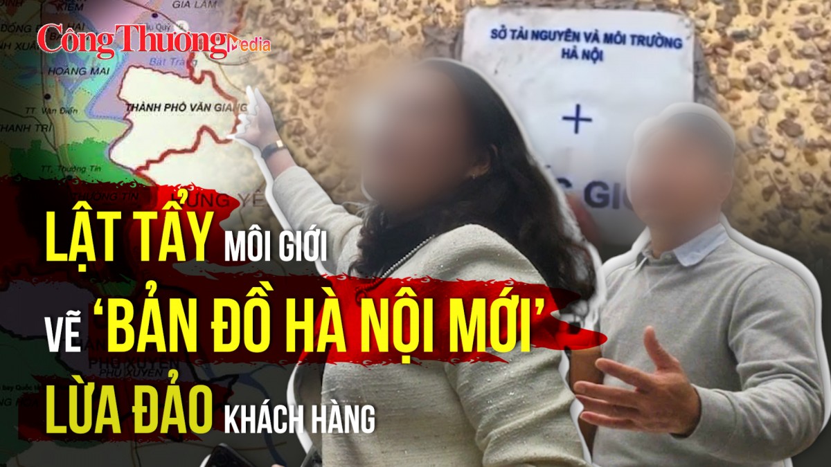 Lật tẩy môi giới 'vẽ bản đồ Hà Nội mới' lừa đảo khách hàng
