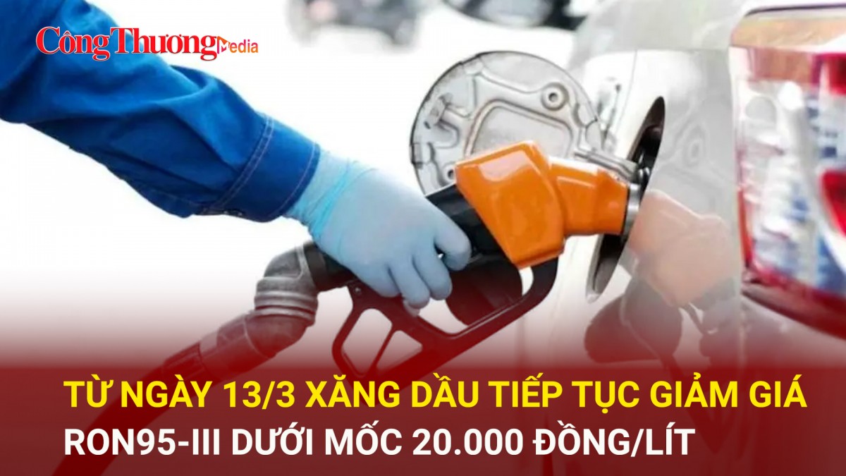 Từ ngày 13/3, xăng dầu tiếp tục giảm giá, RON95-III dưới mốc 20.000 đồng/lít