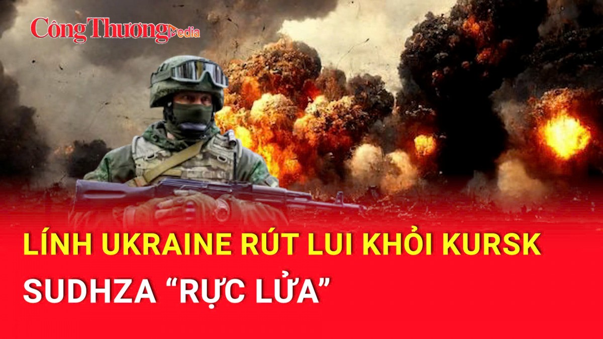 Chiến sự Nga-Ukraine tối 17/3: Lính Ukraine rút lui khỏi Kursk, Sudhza 'rực lửa'