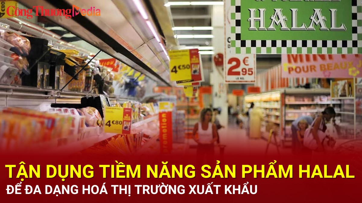 Tận dụng tiềm năng sản phẩm Halal để đa dạng hóa thị trường xuất khẩu