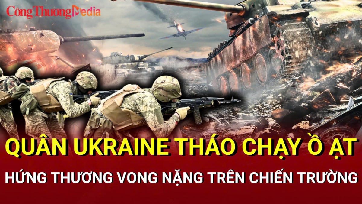 Chiến sự Nga - Ukraine chiều 14/5: Quân Ukraine tháo chạy ồ ạt