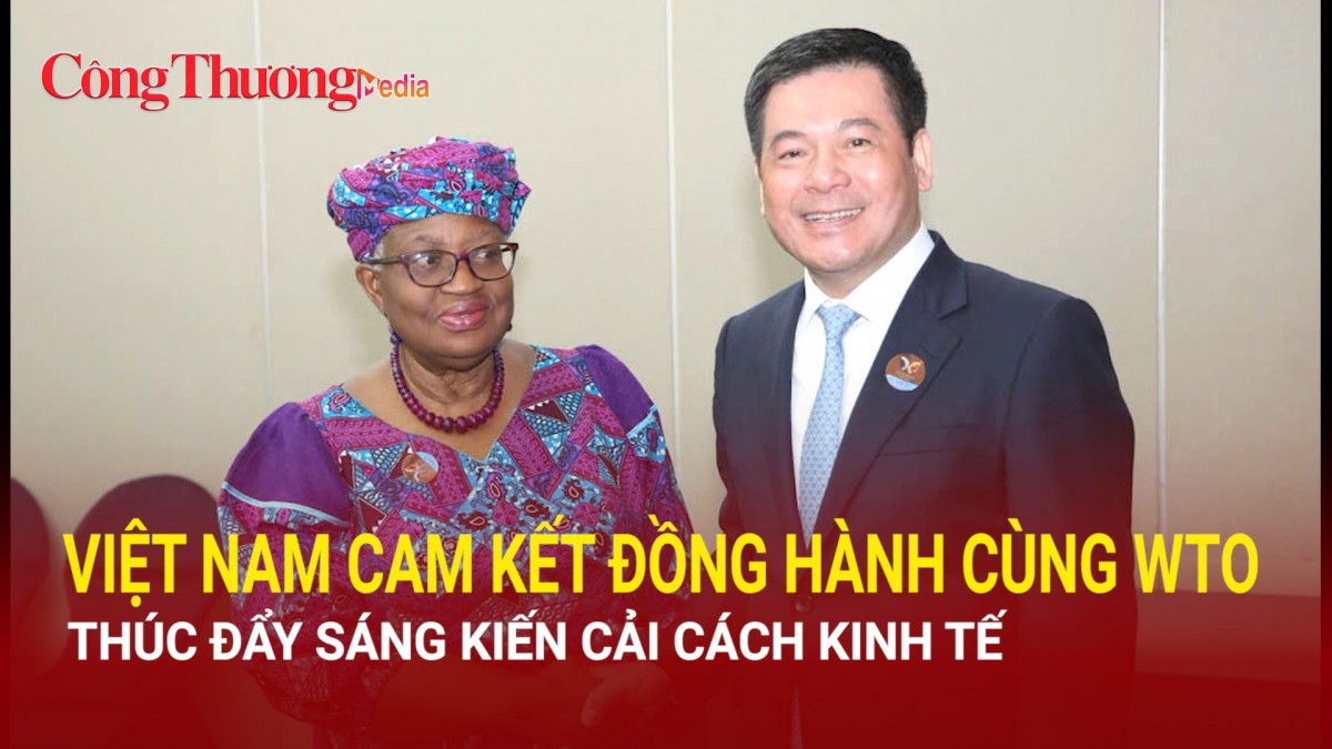 Việt Nam cam kết đồng hành cùng WTO thúc đẩy sáng kiến cải cách kinh tế