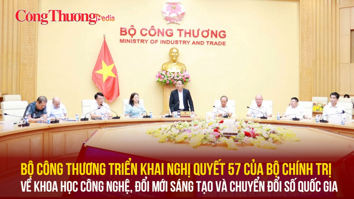 Bộ Công Thương triển khai Nghị quyết 57 của Bộ Chính trị về khoa học công nghệ, đổi mới sáng tạo và chuyển đổi số quốc gia