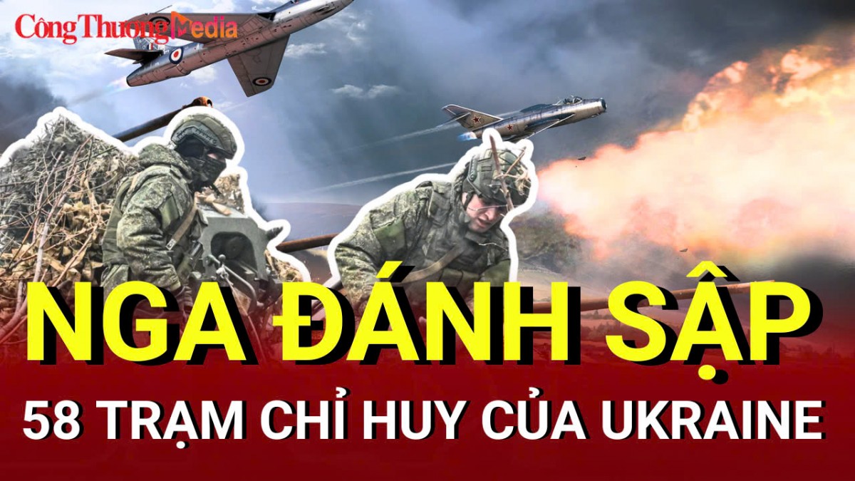 Chiến sự Nga - Ukraine chiều 20/5: Nga đánh sập 58 trạm chỉ huy của Ukraine