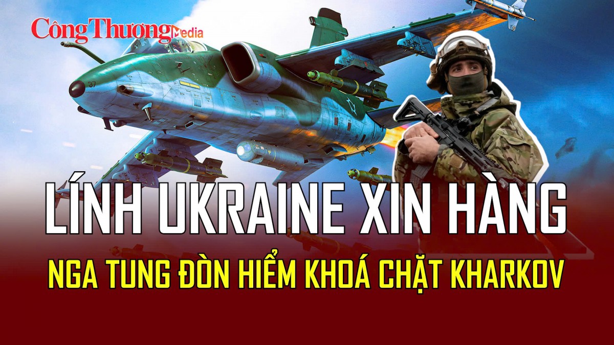 Chiến sự Nga-Ukraine tối 23/5: Lính Ukraine đầu hàng ồ ạt trước đòn hiểm của Nga